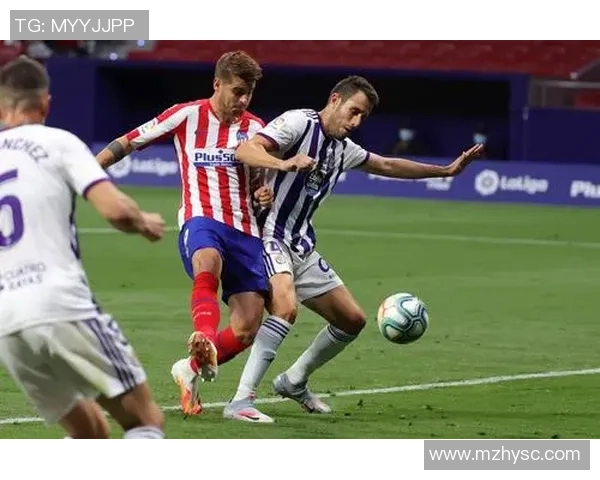 马德里竞技对阵巴拉多利德精彩直播全程回顾与分析 马德里竞技对阵巴拉多利德精彩直播全程回顾与分析